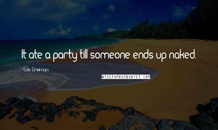 Lois Greiman Quotes: It ate a party till someone ends up naked.