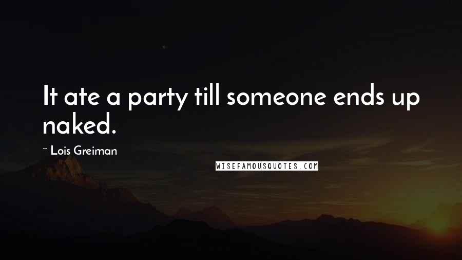 Lois Greiman Quotes: It ate a party till someone ends up naked.