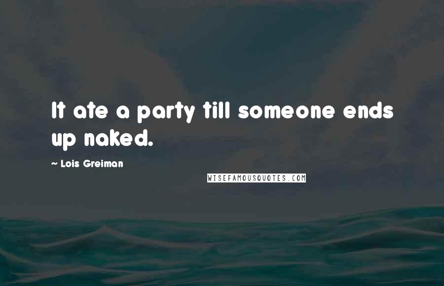 Lois Greiman Quotes: It ate a party till someone ends up naked.