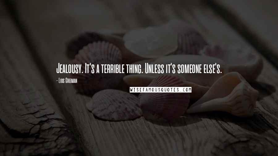 Lois Greiman Quotes: Jealousy. It's a terrible thing. Unless it's someone else's.