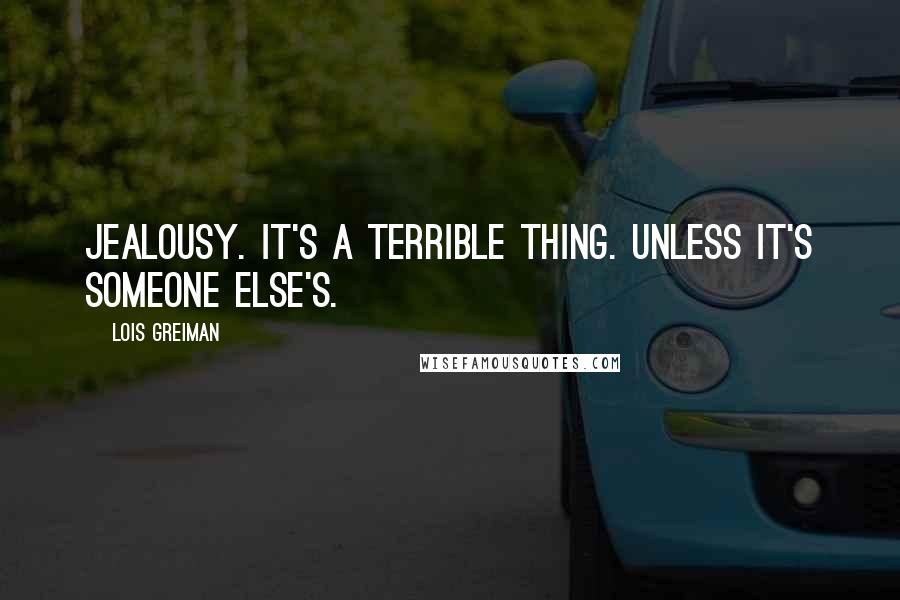 Lois Greiman Quotes: Jealousy. It's a terrible thing. Unless it's someone else's.