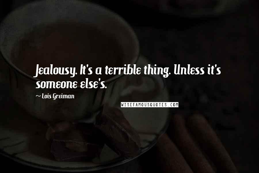 Lois Greiman Quotes: Jealousy. It's a terrible thing. Unless it's someone else's.