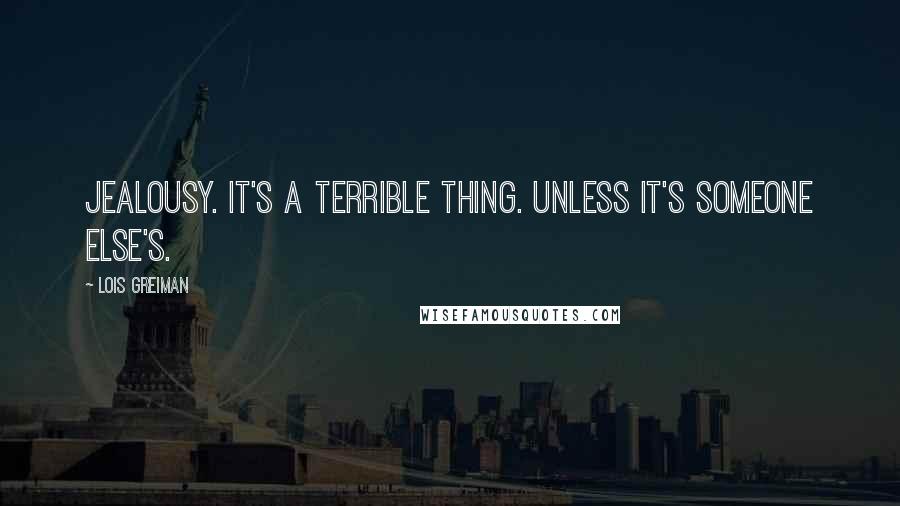 Lois Greiman Quotes: Jealousy. It's a terrible thing. Unless it's someone else's.