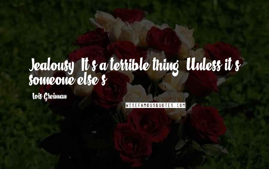 Lois Greiman Quotes: Jealousy. It's a terrible thing. Unless it's someone else's.