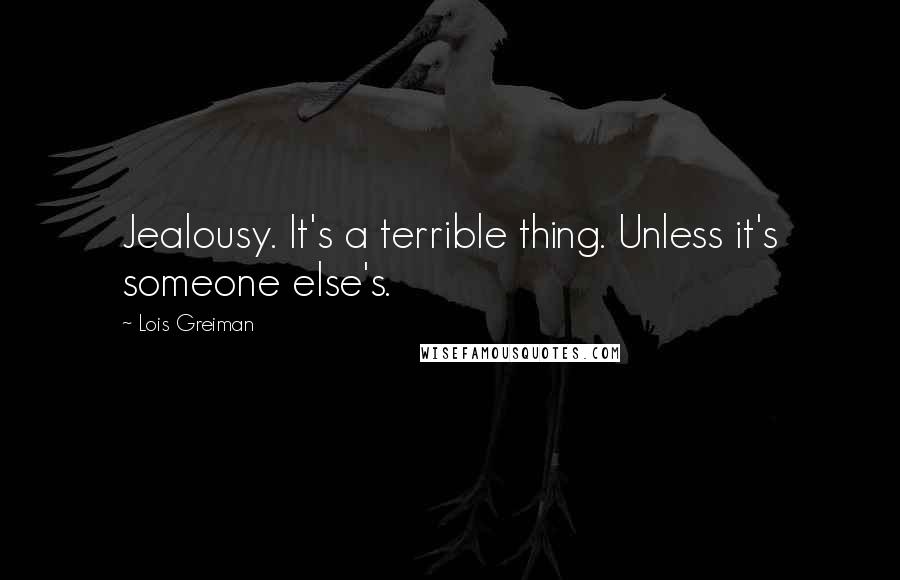 Lois Greiman Quotes: Jealousy. It's a terrible thing. Unless it's someone else's.