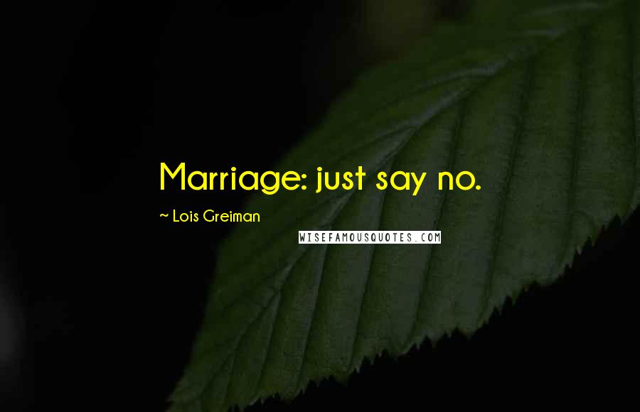 Lois Greiman Quotes: Marriage: just say no.
