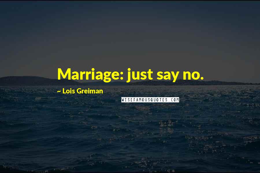 Lois Greiman Quotes: Marriage: just say no.