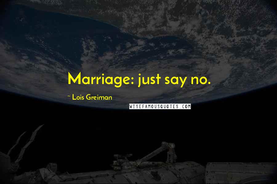 Lois Greiman Quotes: Marriage: just say no.