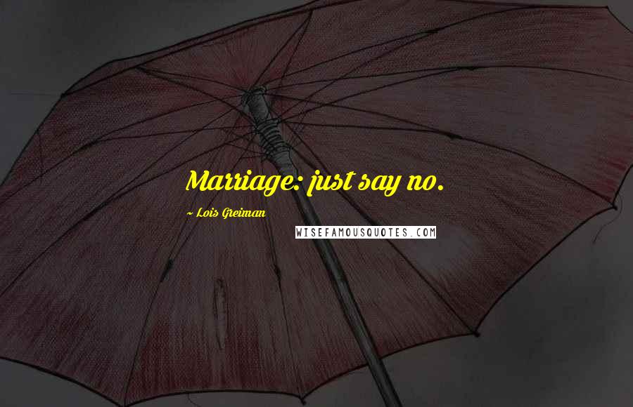 Lois Greiman Quotes: Marriage: just say no.