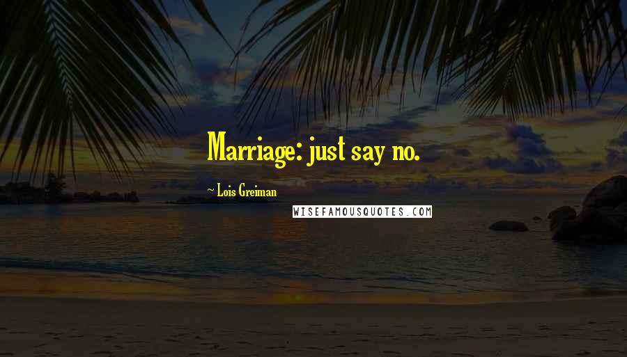 Lois Greiman Quotes: Marriage: just say no.