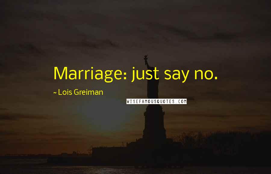 Lois Greiman Quotes: Marriage: just say no.