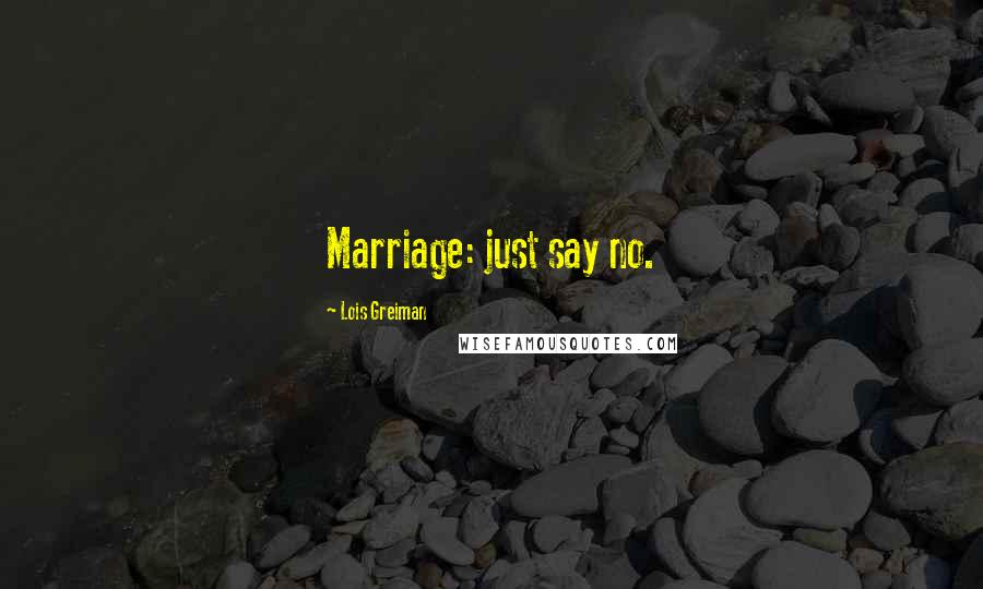 Lois Greiman Quotes: Marriage: just say no.