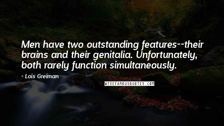 Lois Greiman Quotes: Men have two outstanding features--their brains and their genitalia. Unfortunately, both rarely function simultaneously.