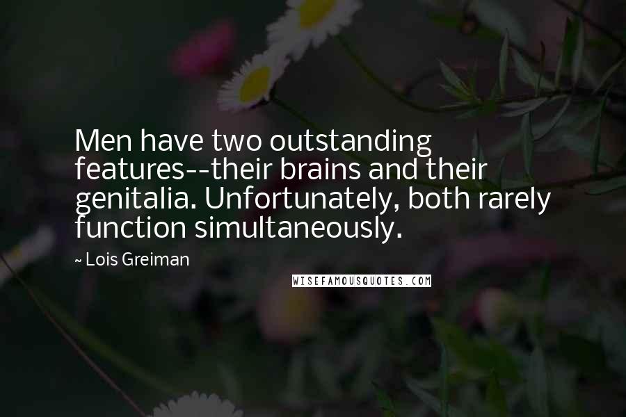 Lois Greiman Quotes: Men have two outstanding features--their brains and their genitalia. Unfortunately, both rarely function simultaneously.