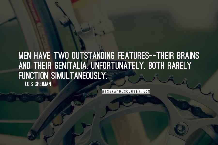 Lois Greiman Quotes: Men have two outstanding features--their brains and their genitalia. Unfortunately, both rarely function simultaneously.