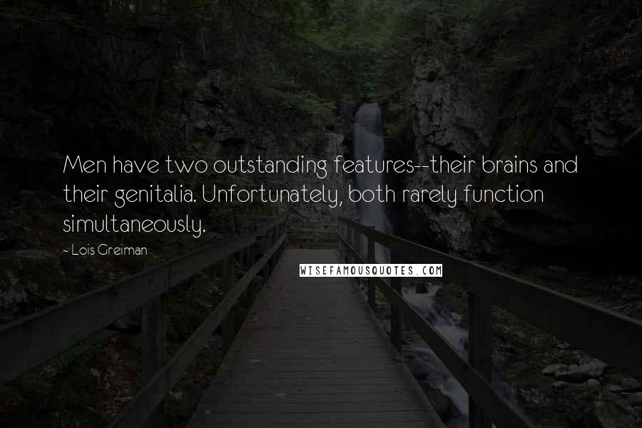 Lois Greiman Quotes: Men have two outstanding features--their brains and their genitalia. Unfortunately, both rarely function simultaneously.