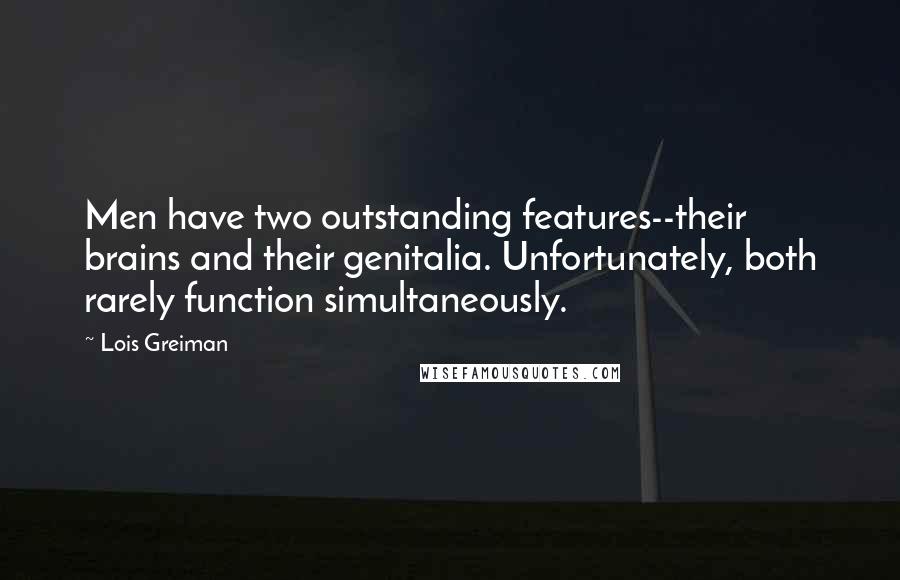 Lois Greiman Quotes: Men have two outstanding features--their brains and their genitalia. Unfortunately, both rarely function simultaneously.