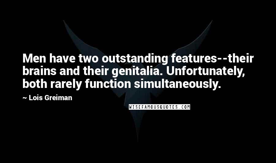 Lois Greiman Quotes: Men have two outstanding features--their brains and their genitalia. Unfortunately, both rarely function simultaneously.