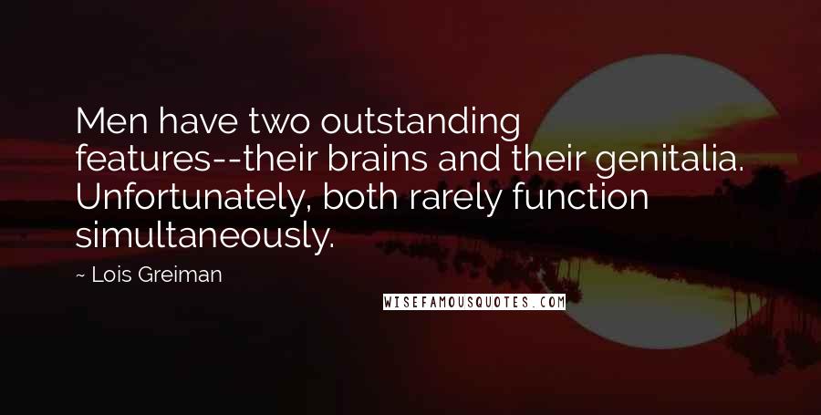 Lois Greiman Quotes: Men have two outstanding features--their brains and their genitalia. Unfortunately, both rarely function simultaneously.