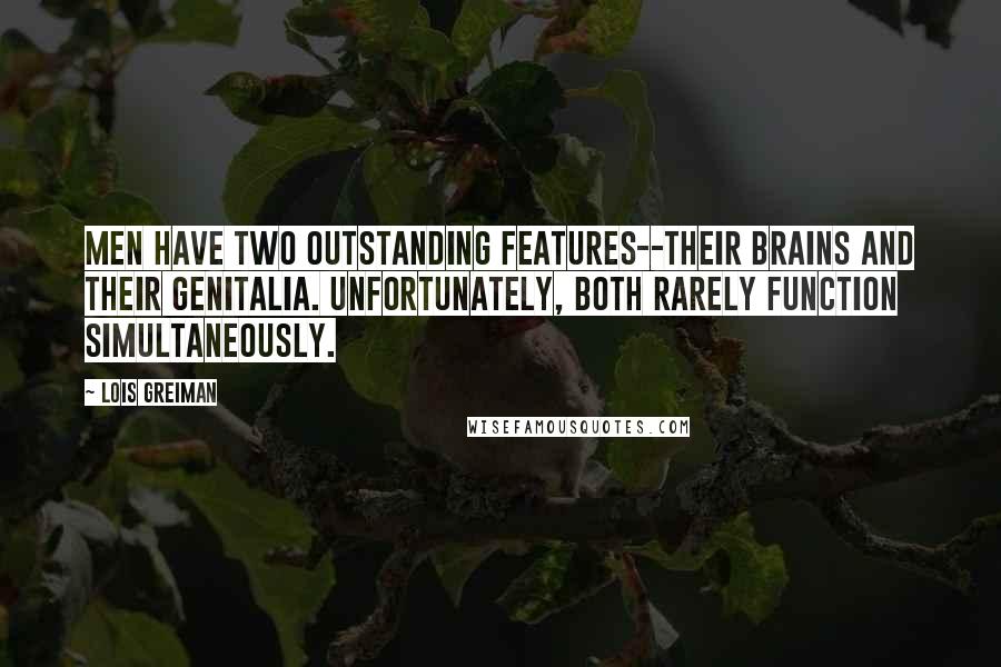 Lois Greiman Quotes: Men have two outstanding features--their brains and their genitalia. Unfortunately, both rarely function simultaneously.