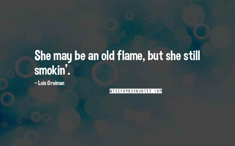 Lois Greiman Quotes: She may be an old flame, but she still smokin'.