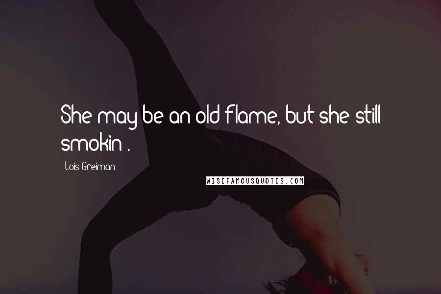 Lois Greiman Quotes: She may be an old flame, but she still smokin'.