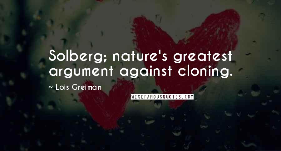 Lois Greiman Quotes: Solberg; nature's greatest argument against cloning.