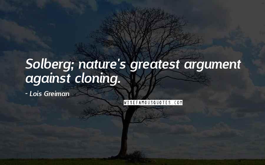 Lois Greiman Quotes: Solberg; nature's greatest argument against cloning.