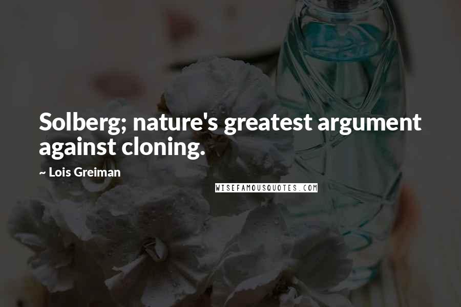 Lois Greiman Quotes: Solberg; nature's greatest argument against cloning.