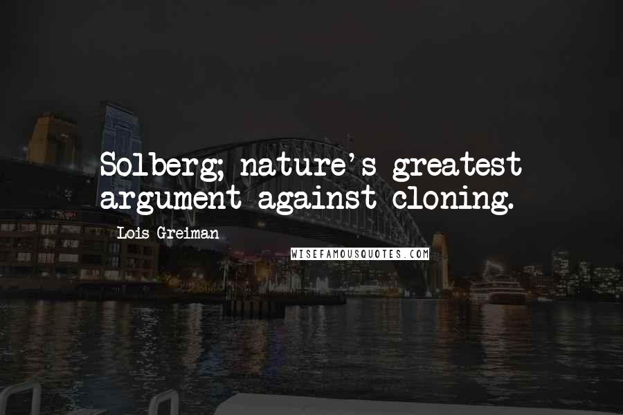 Lois Greiman Quotes: Solberg; nature's greatest argument against cloning.