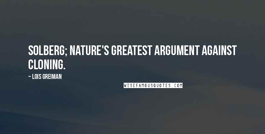 Lois Greiman Quotes: Solberg; nature's greatest argument against cloning.