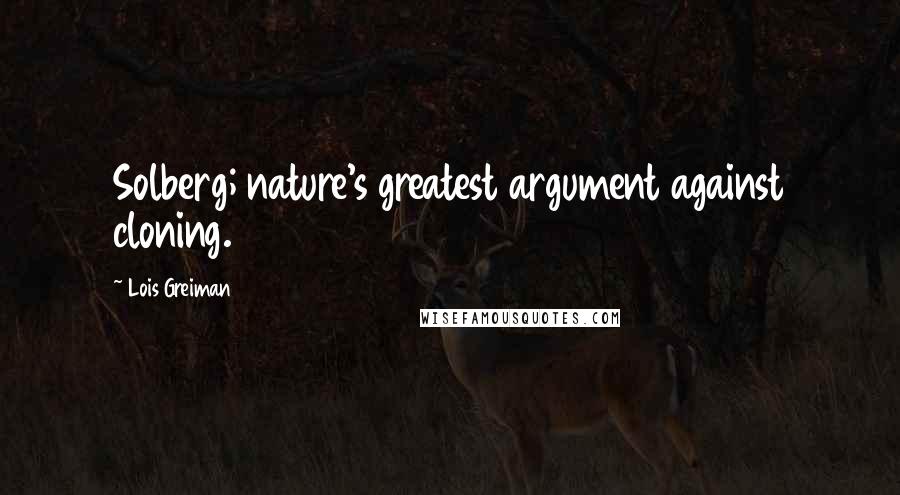 Lois Greiman Quotes: Solberg; nature's greatest argument against cloning.