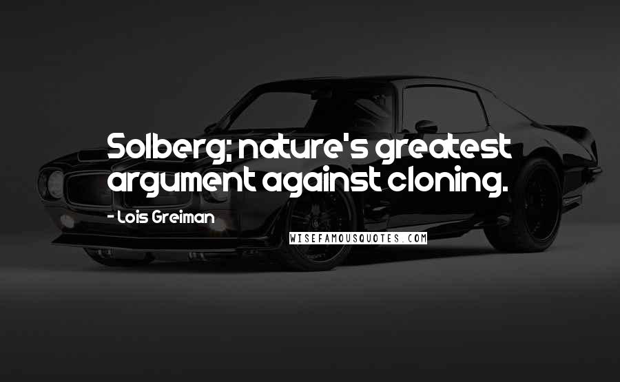 Lois Greiman Quotes: Solberg; nature's greatest argument against cloning.