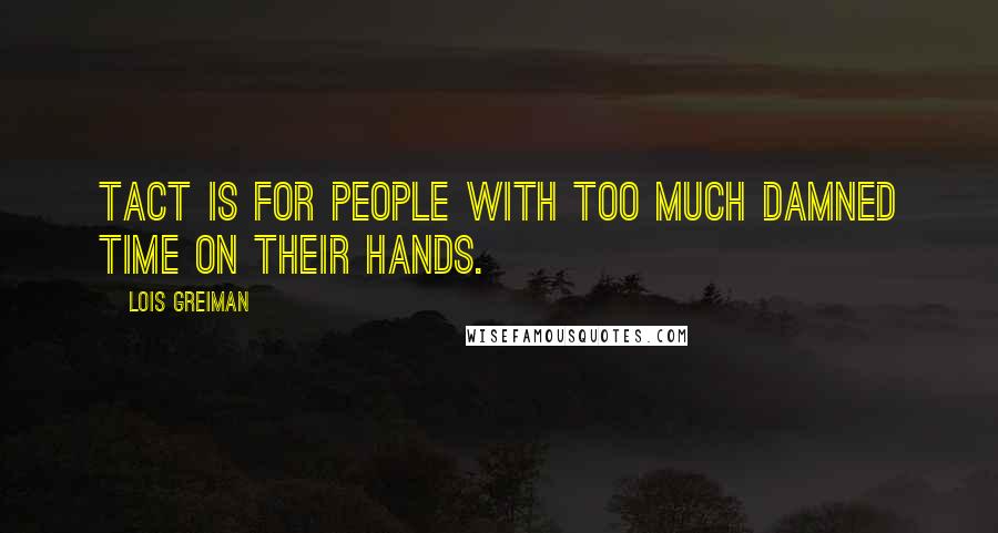 Lois Greiman Quotes: Tact is for people with too much damned time on their hands.