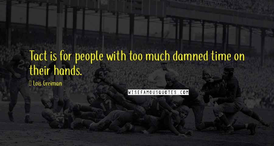 Lois Greiman Quotes: Tact is for people with too much damned time on their hands.