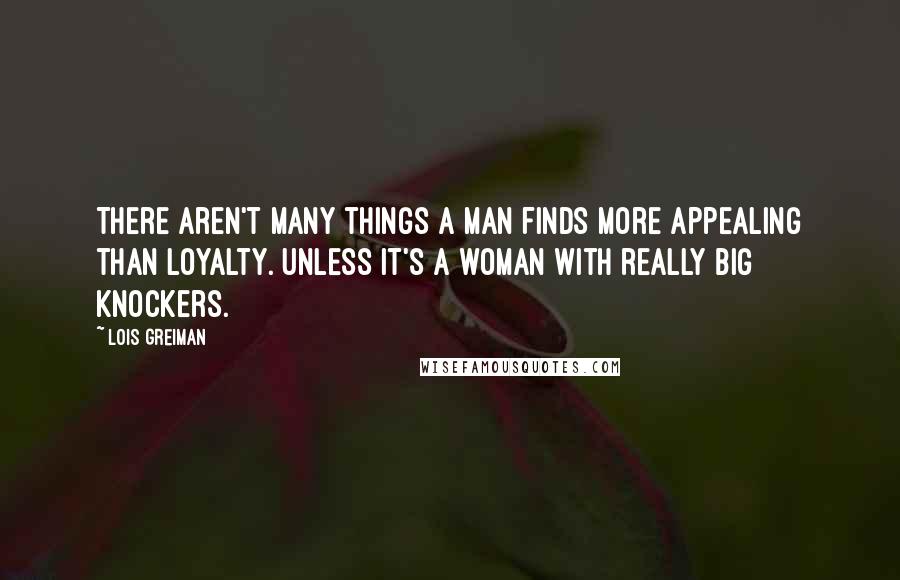 Lois Greiman Quotes: There aren't many things a man finds more appealing than loyalty. Unless it's a woman with really big knockers.
