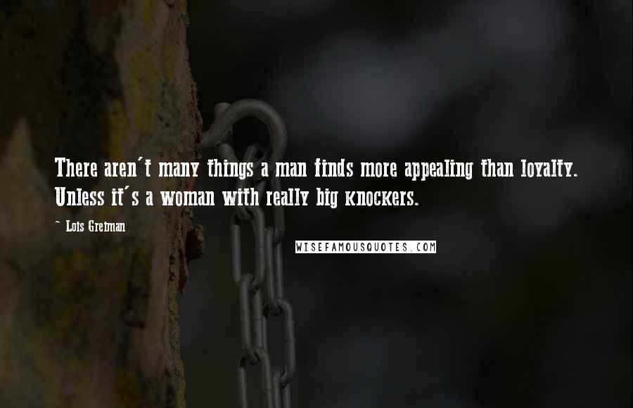 Lois Greiman Quotes: There aren't many things a man finds more appealing than loyalty. Unless it's a woman with really big knockers.