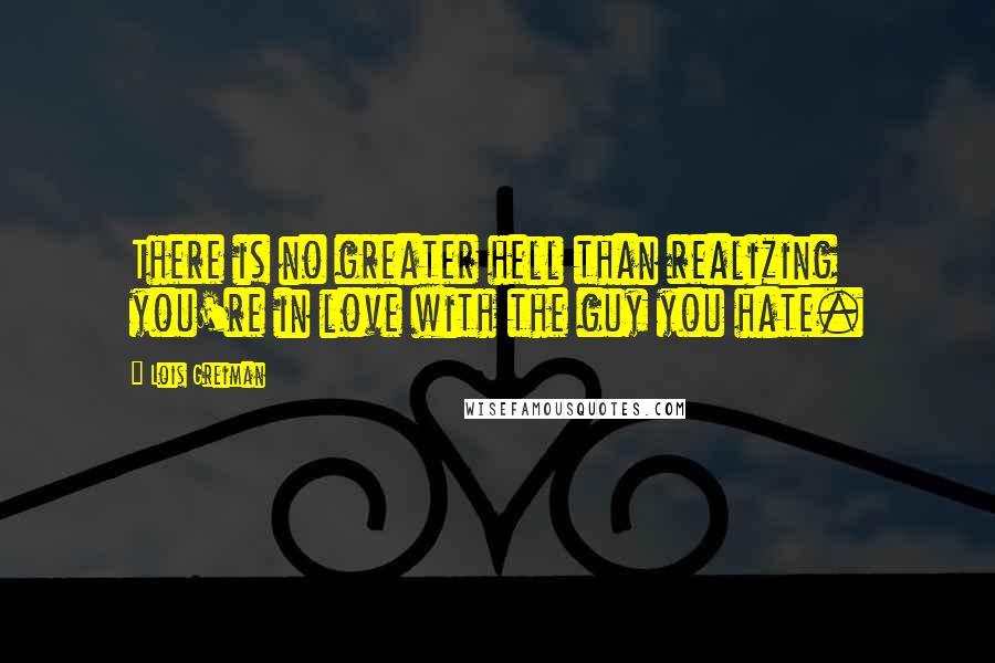 Lois Greiman Quotes: There is no greater hell than realizing you're in love with the guy you hate.