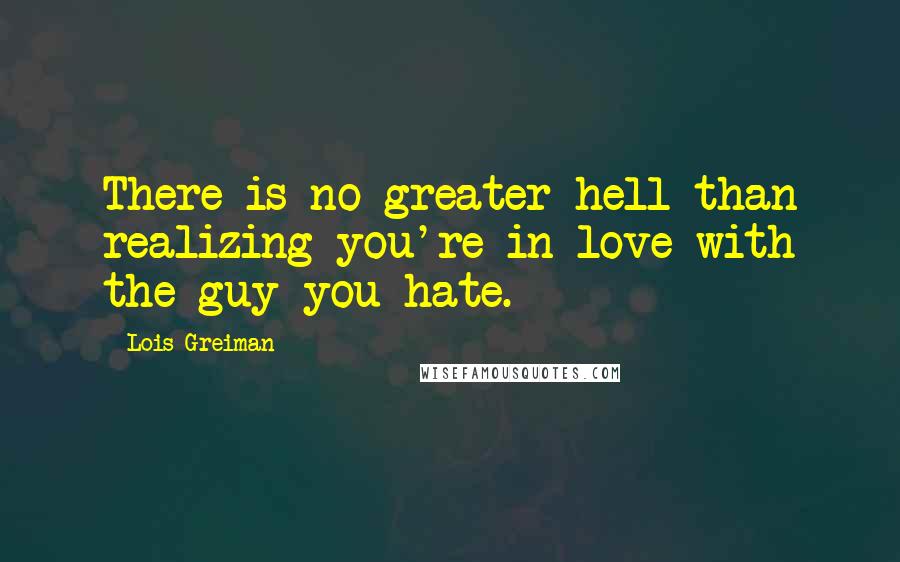 Lois Greiman Quotes: There is no greater hell than realizing you're in love with the guy you hate.