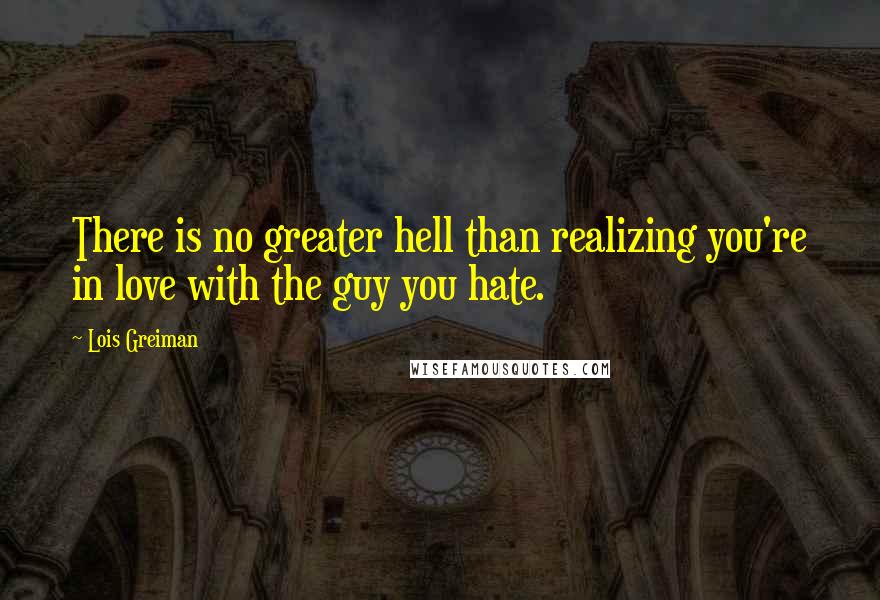 Lois Greiman Quotes: There is no greater hell than realizing you're in love with the guy you hate.