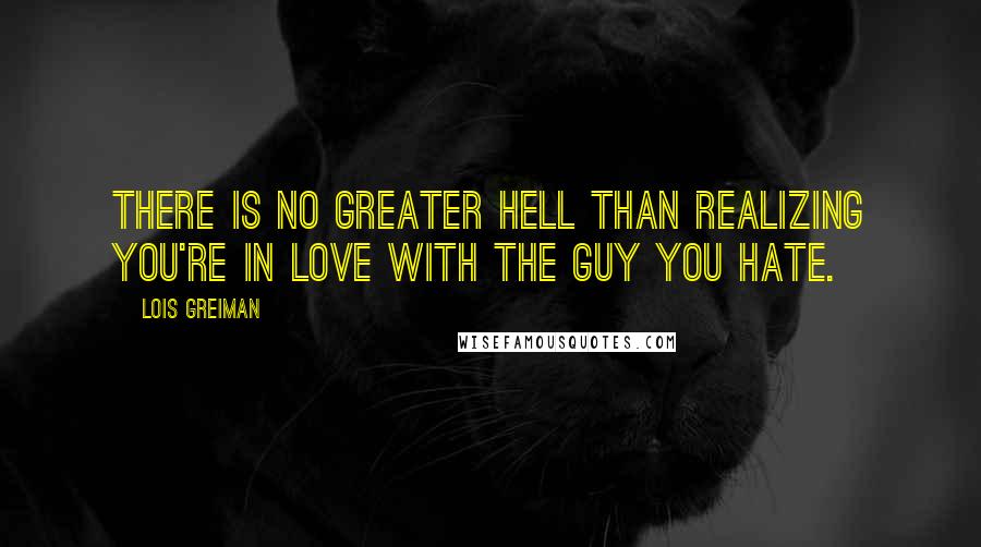 Lois Greiman Quotes: There is no greater hell than realizing you're in love with the guy you hate.