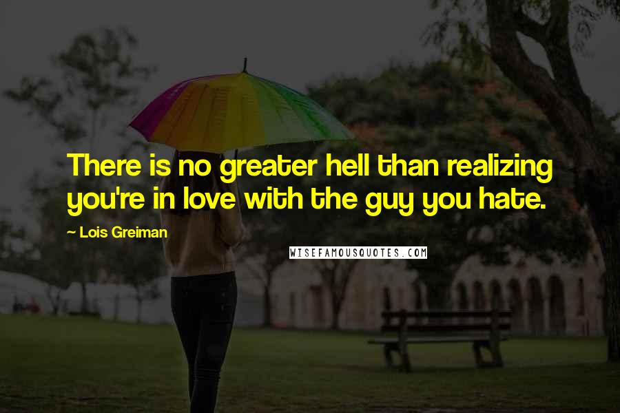 Lois Greiman Quotes: There is no greater hell than realizing you're in love with the guy you hate.