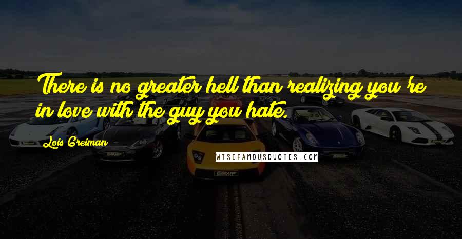 Lois Greiman Quotes: There is no greater hell than realizing you're in love with the guy you hate.