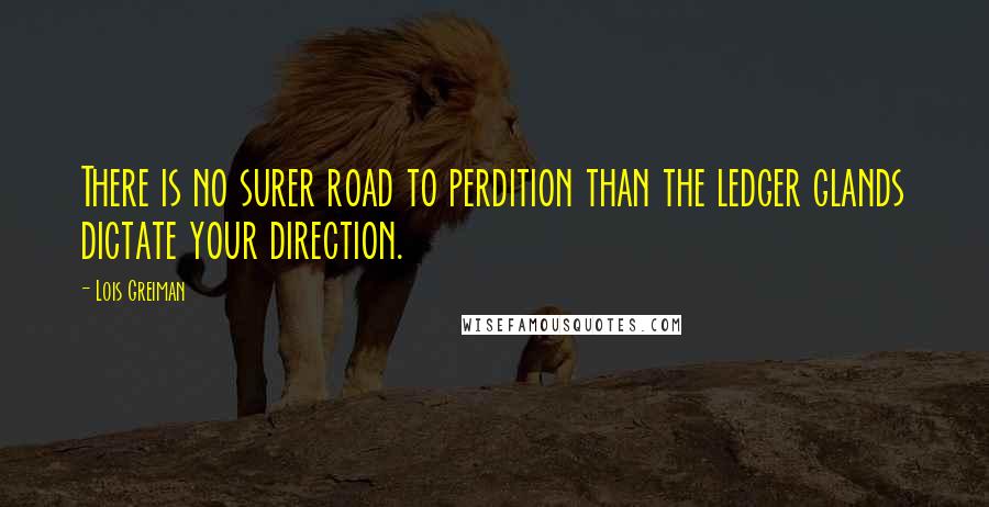 Lois Greiman Quotes: There is no surer road to perdition than the ledger glands dictate your direction.