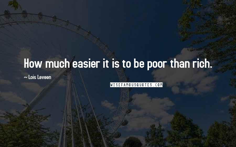 Lois Leveen Quotes: How much easier it is to be poor than rich.