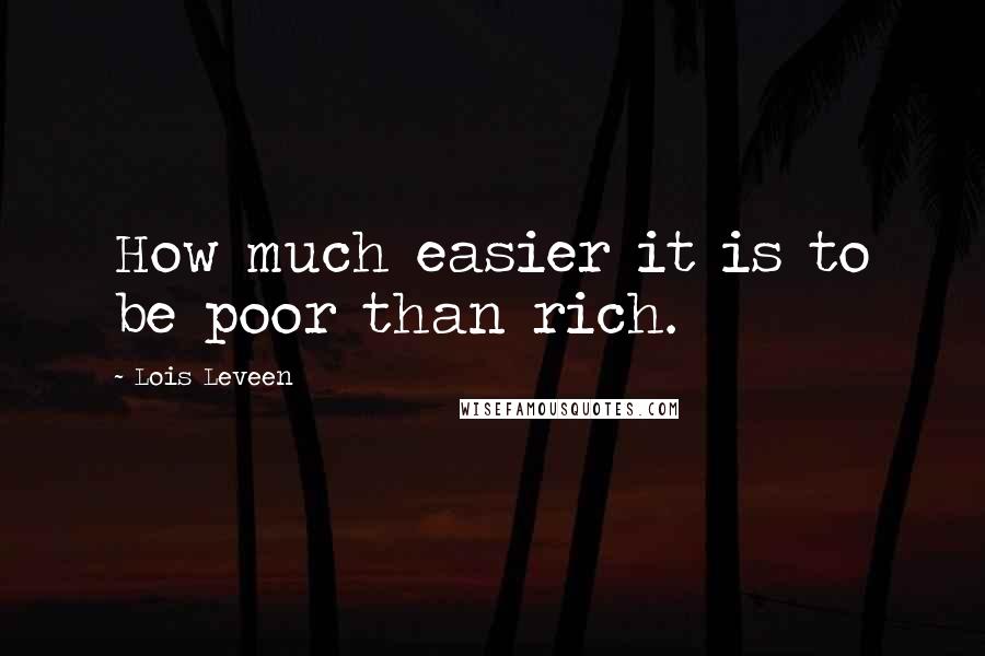 Lois Leveen Quotes: How much easier it is to be poor than rich.