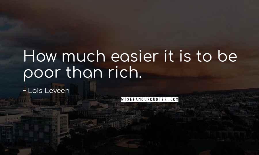 Lois Leveen Quotes: How much easier it is to be poor than rich.