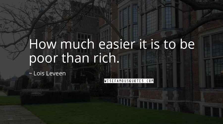 Lois Leveen Quotes: How much easier it is to be poor than rich.