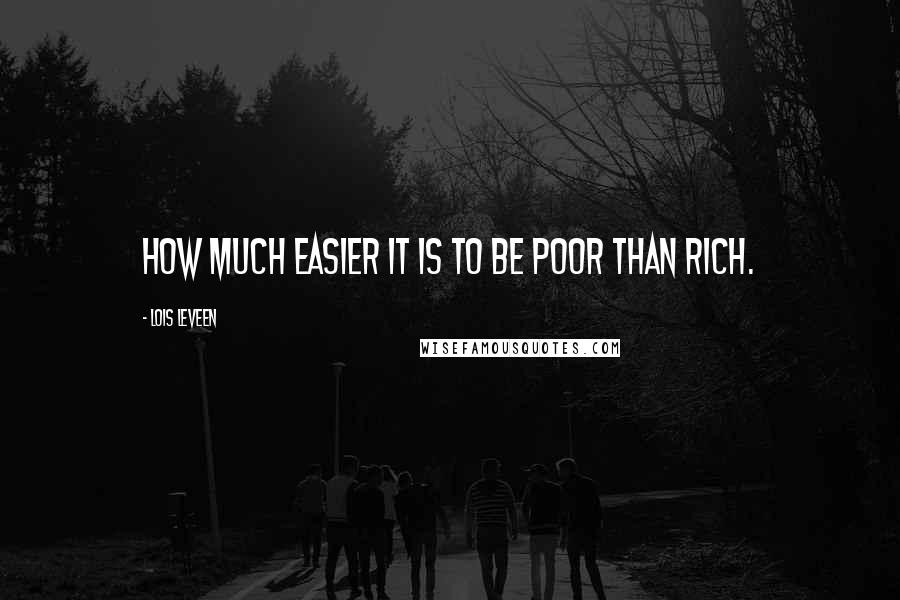 Lois Leveen Quotes: How much easier it is to be poor than rich.