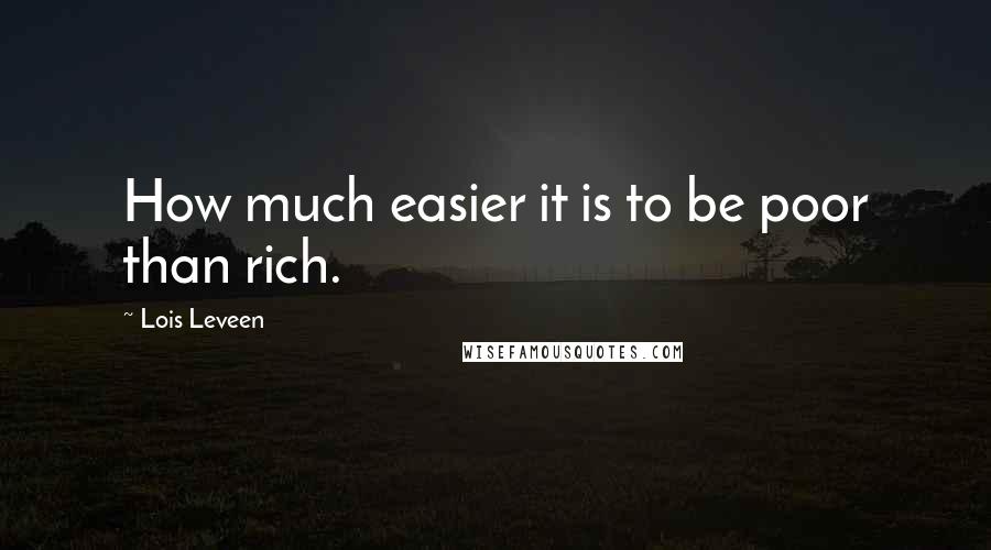 Lois Leveen Quotes: How much easier it is to be poor than rich.